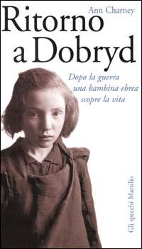Ritorno a Dobryd. Dopo la guerra una bambina ebrea scopre la vita - Ann Charney - copertina