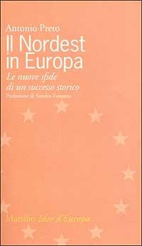 Il nordest in Europa. Le nuove sfide di un successo storico - Antonio Preto - 3