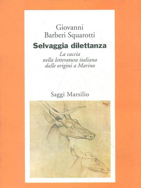 Selvaggia dilettanza. La caccia nella letteratura italiana dalle origini a Marino - Giovanni Bàrberi Squarotti - 5