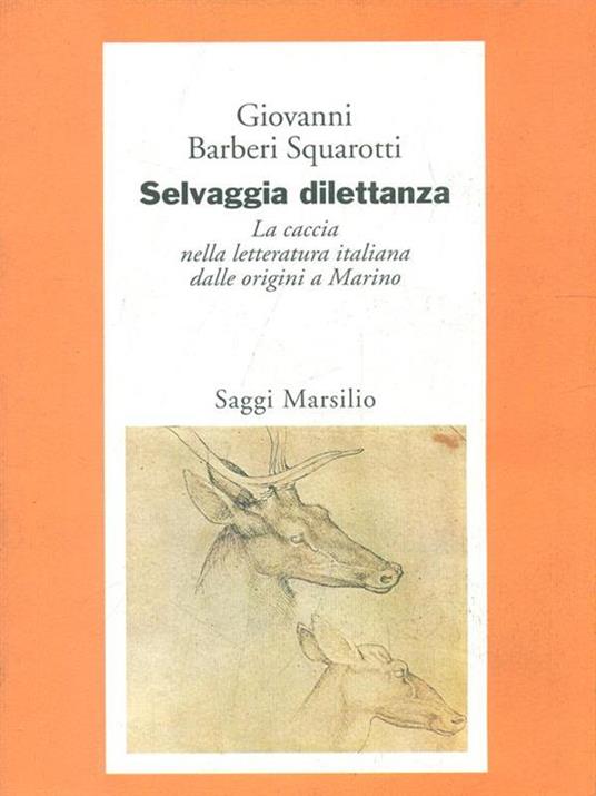 Selvaggia dilettanza. La caccia nella letteratura italiana dalle origini a Marino - Giovanni Bàrberi Squarotti - copertina