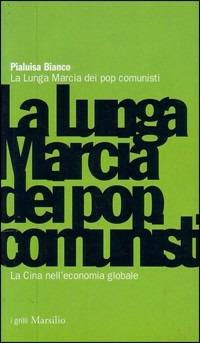 La lunga marcia dei pop comunisti. La Cina nell'economia globale - Pialuisa Bianco - copertina