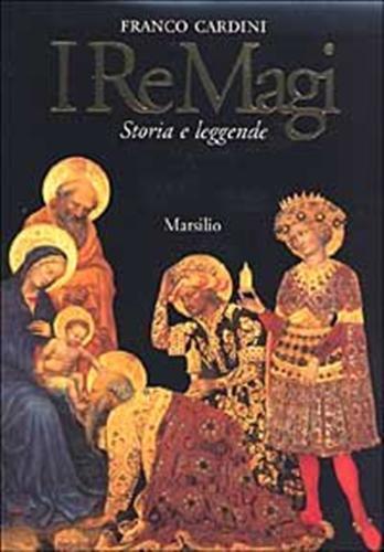 I re magi. Leggenda cristiana e mito pagano tra Oriente e Occidente - Franco Cardini - 2