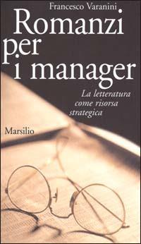 Romanzi per i manager. La letteratura come risorsa strategica - Francesco Varanini - copertina