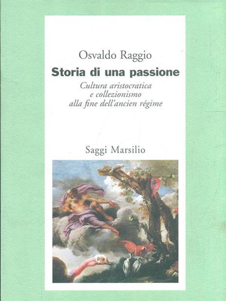 Storia di una passione. Cultura aristocratica e collezionismo alla fine dell'ancien régime - Osvaldo Raggio - copertina