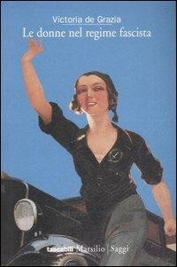 Le donne nel regime fascista - Victoria De Grazia - copertina