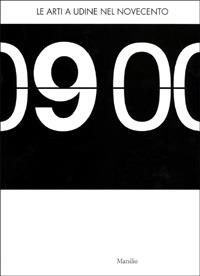 Le arti a Udine nel Novecento. Catalogo della mostra (Udine, 19 gennaio-30 aprile 2001) - copertina