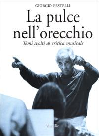 La pulce nell'orecchio. Temi svolti di critica musicale - Giorgio Pestelli - copertina