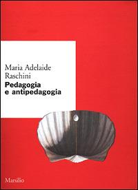 Pedagogia e antipedagogia - Maria Adelaide Raschini - copertina