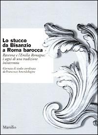 Lo stucco da Bisanzio a Roma barocca. Ravenna e l'Emilia Romagna: i segni di una tradizione ininterrotta - copertina