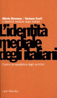 L' identità mediale degli italiani. Contro la repubblica degli scrittori - Alberto Abruzzese,Germano Scurti - copertina