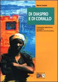 Di diaspro e di corallo. L'immagine della donna nel cinema dell'Africa nera francofona - Maria Coletti - copertina