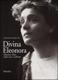 Divina Eleonora. Eleonora Duse nella vita e nell'arte - copertina
