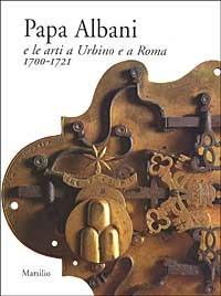 Papa Albani e le arti a Urbino e Roma (1700-1721) - copertina