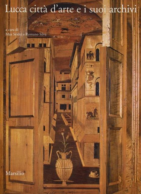 Lucca città d'arte e i suoi archivi. Opere d'arte e testimonianze documentarie dal Medioevo al Novecento - 6