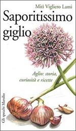 Saporitissimo giglio. Aglio: storia, curiosità e ricette