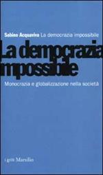 La democrazia impossibile. Monocrazia e globalizzazione nella società