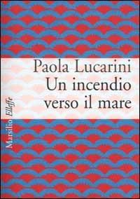 Un incendio verso il mare - Paola Lucarini Poggi - copertina