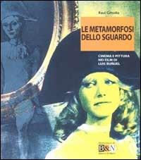 Le metamorfosi dello sguardo. Cinema e pittura nei film di Luis Buñuel - Raul Grisolia - copertina