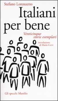 Italiani per bene. Venticinque storie esemplari - Stefano Lorenzetto - copertina