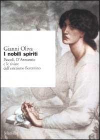 I nobili spiriti. Pascoli, D'Annunzio e le riviste dell'estetismo fiorentino - Gianni Oliva - 2