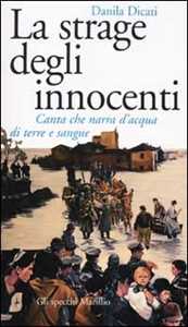 Libro La strage degli innocenti. Canta che narra d'acqua di terre e sangue Danila Dicati
