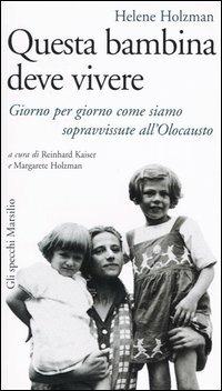 Questa bambina deve vivere. Giorno per giorno come siamo sopravvissute all'Olocausto - Helene Holzman - copertina