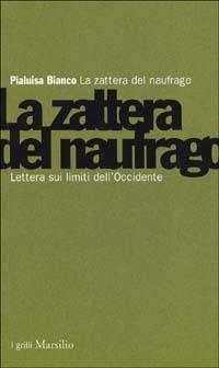 La zattera del naufrago. Lettera sui limiti dell'Occidente - Pialuisa Bianco - copertina