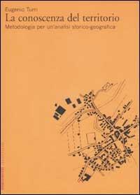 La conoscenza del territorio. Metodologia per un'analisi storico-geografica - Eugenio Turri - copertina