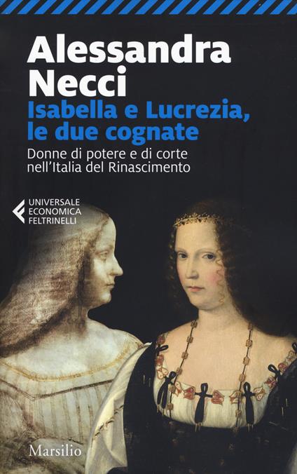 Isabella e Lucrezia, le due cognate. Donne di potere e di corte nell'Italia del Rinascimento - Alessandra Necci - copertina