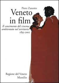 Veneto in film. Il censimento del cinema ambientato nel territorio. 1895-2002 - Piero Zanotto - copertina