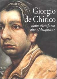 Giorgio De Chirico. Dalla Metafisica alla «Metafisica» - copertina
