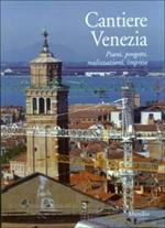 Cantiere Venezia. Piani, progetti, realizzazioni, imprese