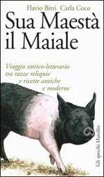 Sua maestà il maiale. Viaggio storico-letterario tra razze reliquie e ricette antiche e moderne