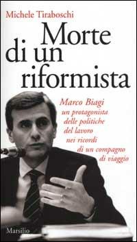 Morte di un riformista. Marco Biagi, un protagonista delle politiche del lavoro nei ricordi di un compagno di viaggio - Michele Tiraboschi - 4