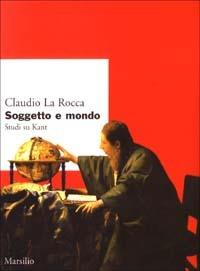 Soggetto e mondo. Studi su Kant - Claudio La Rocca - 4