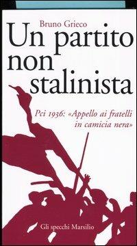 Un partito non stalinista. Pci 1936: «Appello ai fratelli in camicia nera» - Bruno Grieco - copertina