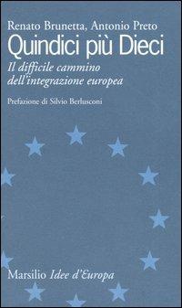 Quindici più dieci. Il difficile cammino dell'integrazione europea - Renato Brunetta,Antonio Preto - copertina
