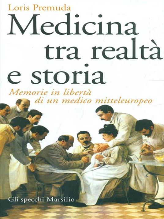 Medicina tra realtà e storia. Memorie in libertà di un medico mitteleuropeo - Loris Premuda - 6