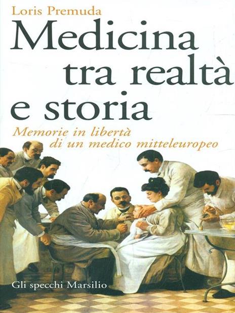 Medicina tra realtà e storia. Memorie in libertà di un medico mitteleuropeo - Loris Premuda - 3