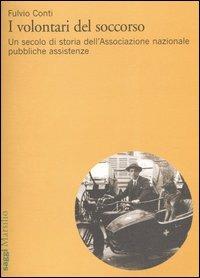 I volontari del soccorso. Un secolo di storia dell'Associazione nazionale pubbliche assistenze - Fulvio Conti - copertina