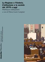 La Regione e l'Umbria. L'istituzione e la società dal 1970 a oggi. Politica e istituzioni