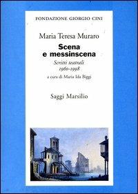 Scena e messinscena. Scritti teatrali (1960-1998) - M. Teresa Muraro - copertina