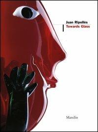 Juan Ripollés. Towards glass. Ediz. spagnola e inglese - copertina
