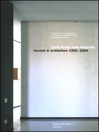 Carlo Scarpa nella fotografia. Racconti di architetture 1950-2004. Catalogo della mostra (Vicenza, 24 settembre 2004-9 gennaio 2005) - copertina