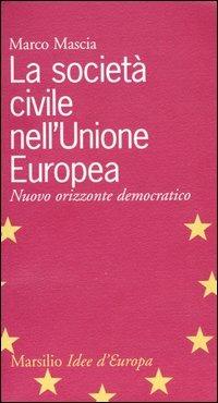 La società civile nell'Unione Europea. Nuovo orizzonte democratico - Marco Mascia - copertina