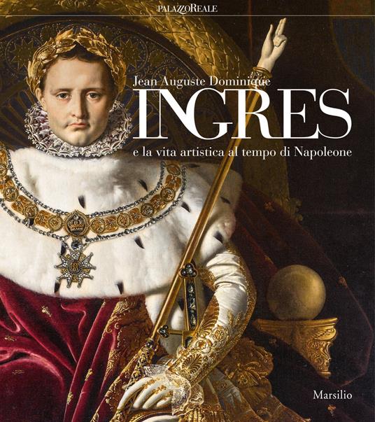 Jean-Auguste-Dominique Ingres e la vita artistica al tempo di Napoleone. Catalogo della mostra (Milano, 12 marzo-23 giugno 2019). Ediz. illustrata - copertina