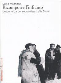 Ricomporre l'infranto. L'esperienza dei sopravvissuti alla Shoah - David Meghnagi - copertina