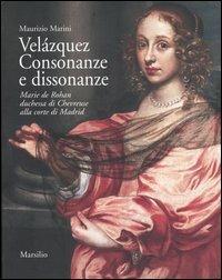 Velázquez. Consonanze e dissonanze. Marie de Rohan, duchessa di Chevreuse alla corte di Madrid - Maurizio Marini - copertina