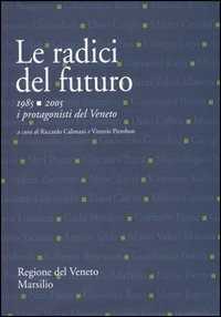 Le radici del futuro. 1985-2005 i protagonisti del Veneto