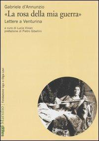 «La rosa della mia guerra». Lettere a Venturina - Gabriele D'Annunzio - copertina